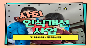 사회인식개선사업 : 지역사회- 중학생편