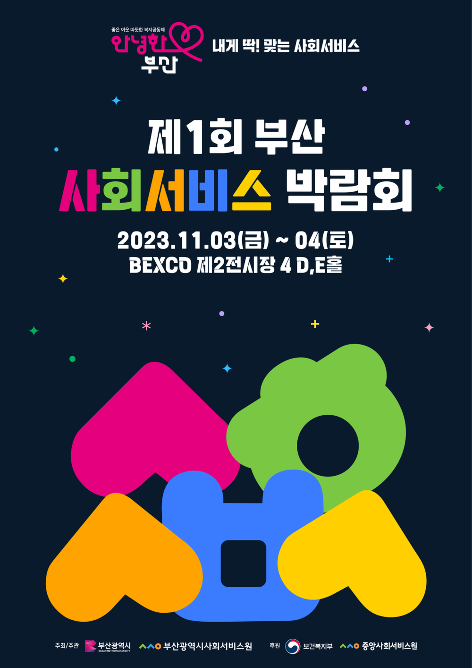 내게 딱! 맞는 사회서비스 제1회 부산 사회서비스 박람회 2023.11.03(E) ~ 04(E) BEXCO 제2전시장 4D,E홀 주최/주관 부산광역시, 부산광역시사회서비스원 후원 보건복지부,중앙사회서비스원
BUSAN METROPOLITAN CITY